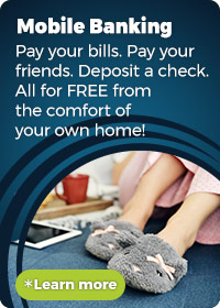 Mobile Banking: Pay your bills. Pay your friend. Deposit a check. All from the comfort of your own home!